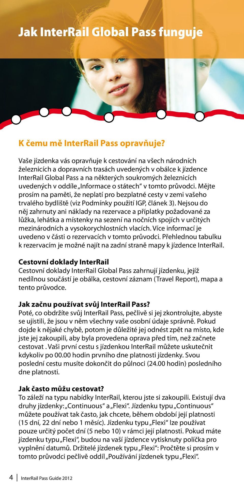 oddíle Informace o státech v tomto průvodci. Mějte prosím na paměti, že neplatí pro bezplatné cesty v zemi vašeho trvalého bydliště (viz Podmínky použití IGP, článek 3).