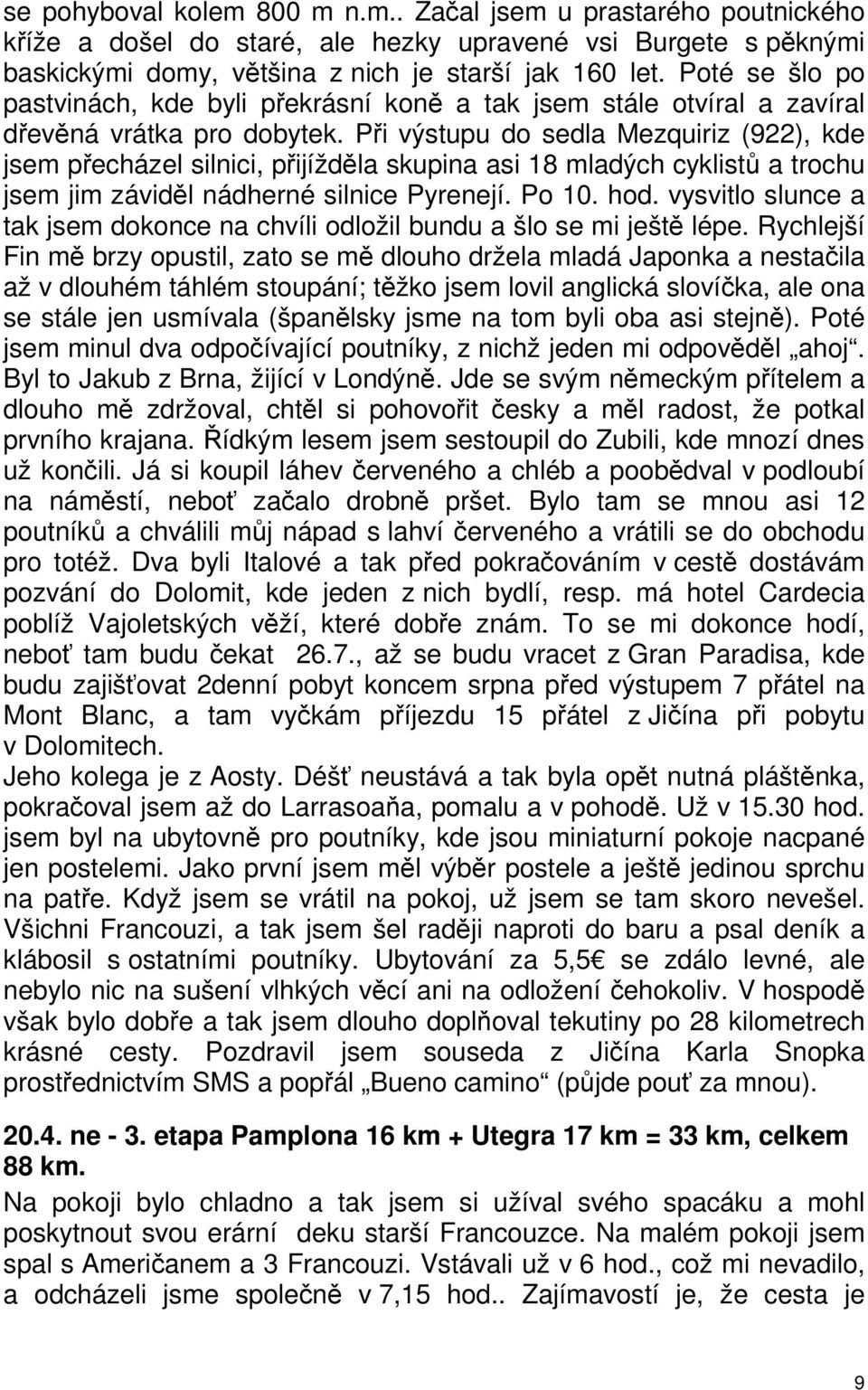 Při výstupu do sedla Mezquiriz (922), kde jsem přecházel silnici, přijížděla skupina asi 18 mladých cyklistů a trochu jsem jim záviděl nádherné silnice Pyrenejí. Po 10. hod.