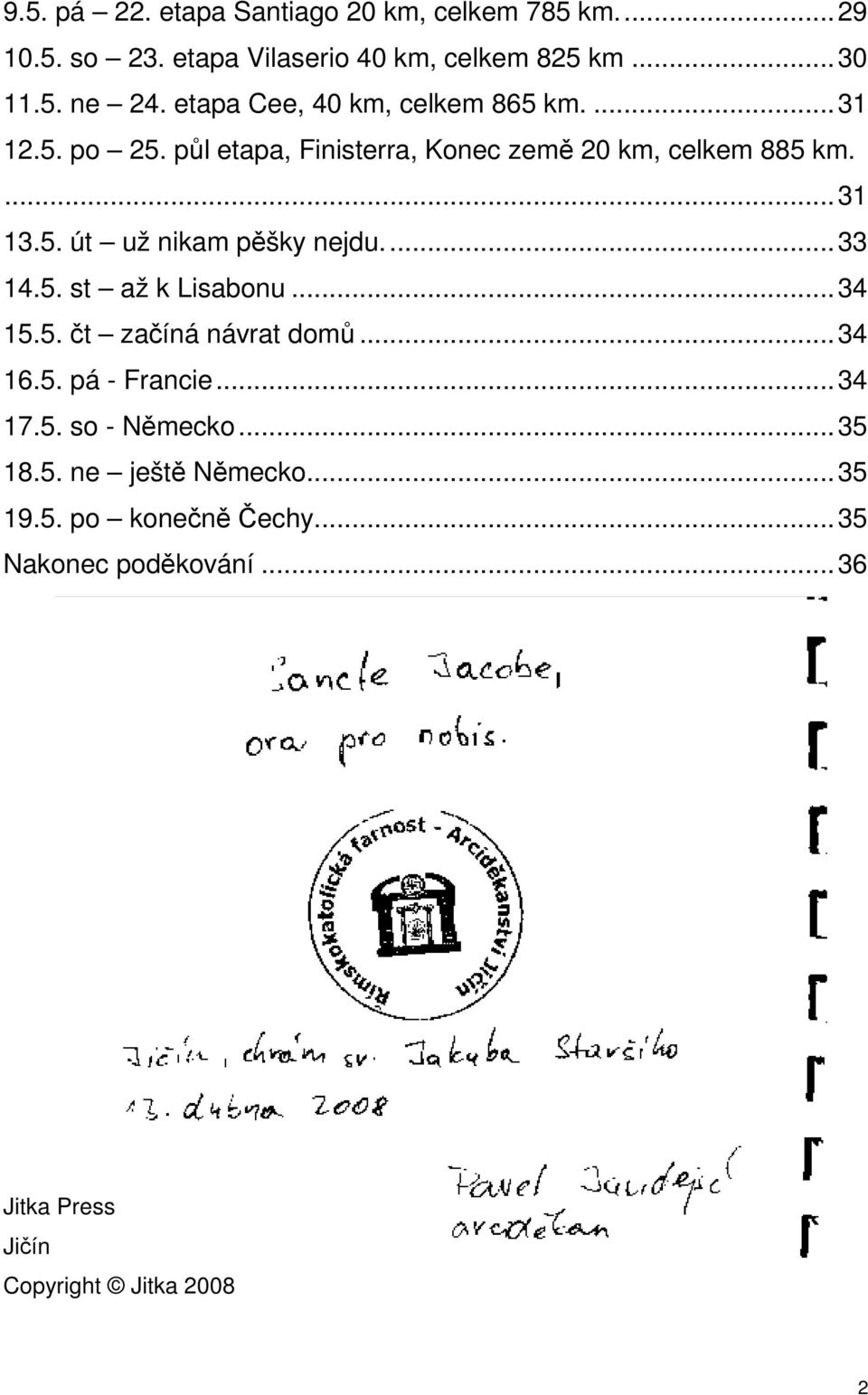 ..33 14.5. st až k Lisabonu...34 15.5. čt začíná návrat domů...34 16.5. pá - Francie...34 17.5. so - Německo...35 18.5. ne ještě Německo.