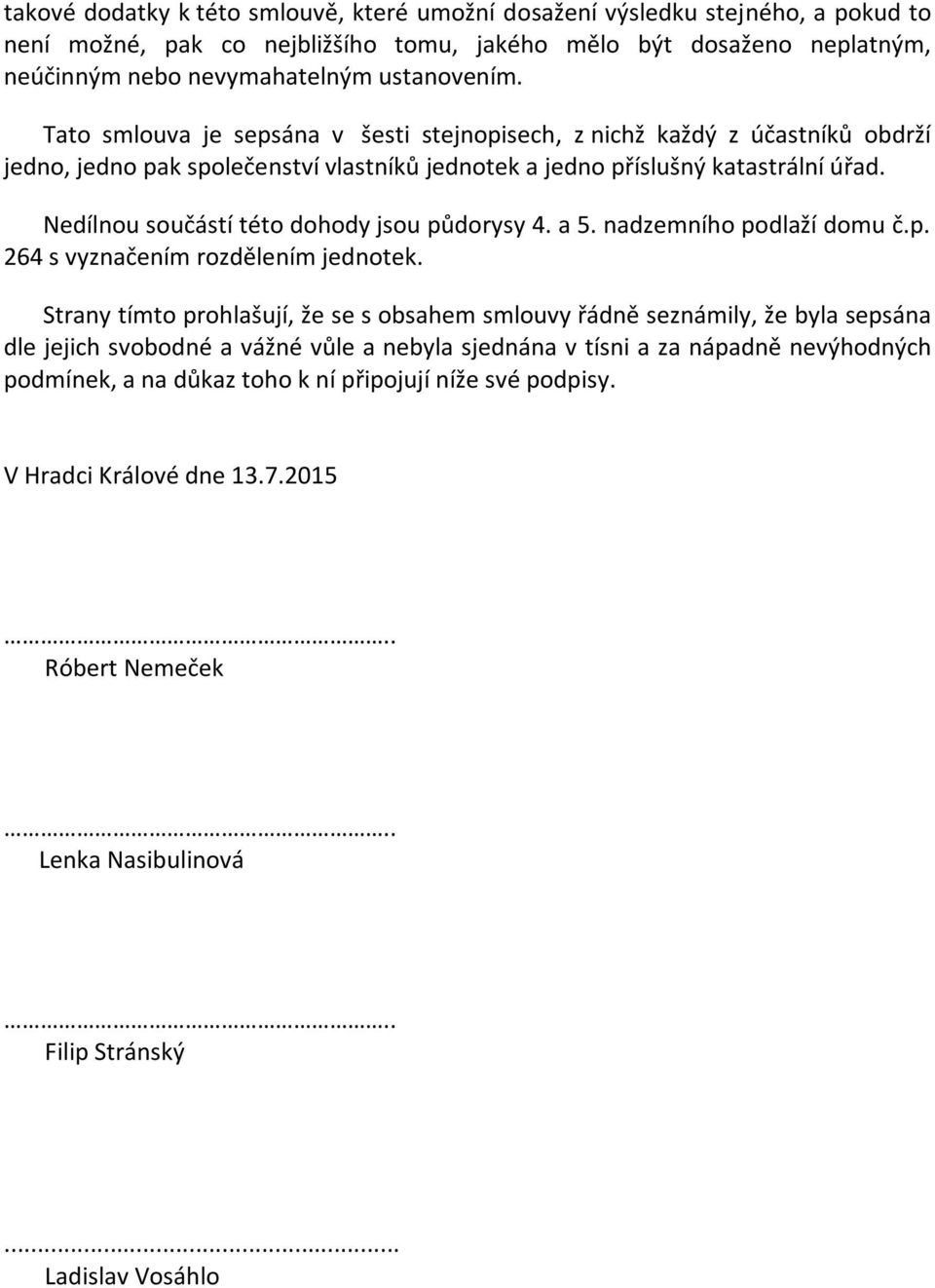 Nedílnou součástí této dohody jsou půdorysy 4. a 5. nadzemního podlaží domu č.p. 264 s vyznačením rozdělením jednotek.