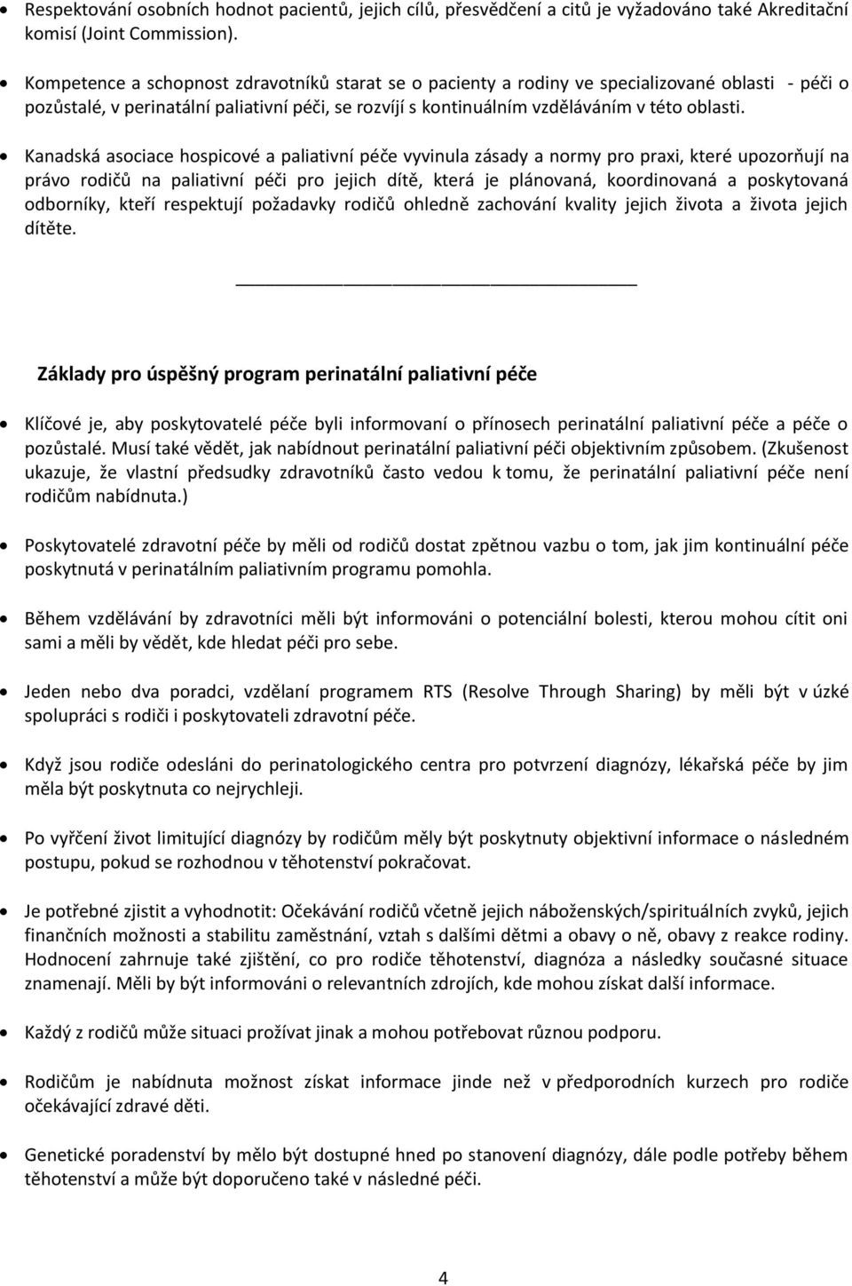 Kanadská asociace hospicové a paliativní péče vyvinula zásady a normy pro praxi, které upozorňují na právo rodičů na paliativní péči pro jejich dítě, která je plánovaná, koordinovaná a poskytovaná