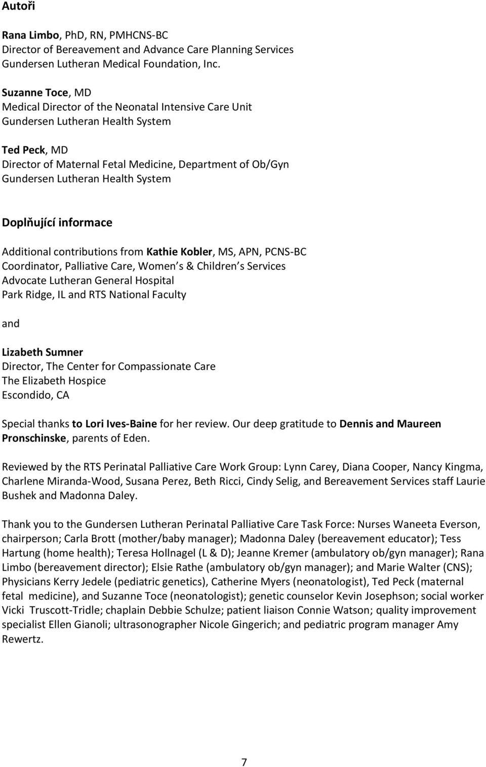 System Doplňující informace Additional contributions from Kathie Kobler, MS, APN, PCNS-BC Coordinator, Palliative Care, Women s & Children s Services Advocate Lutheran General Hospital Park Ridge, IL