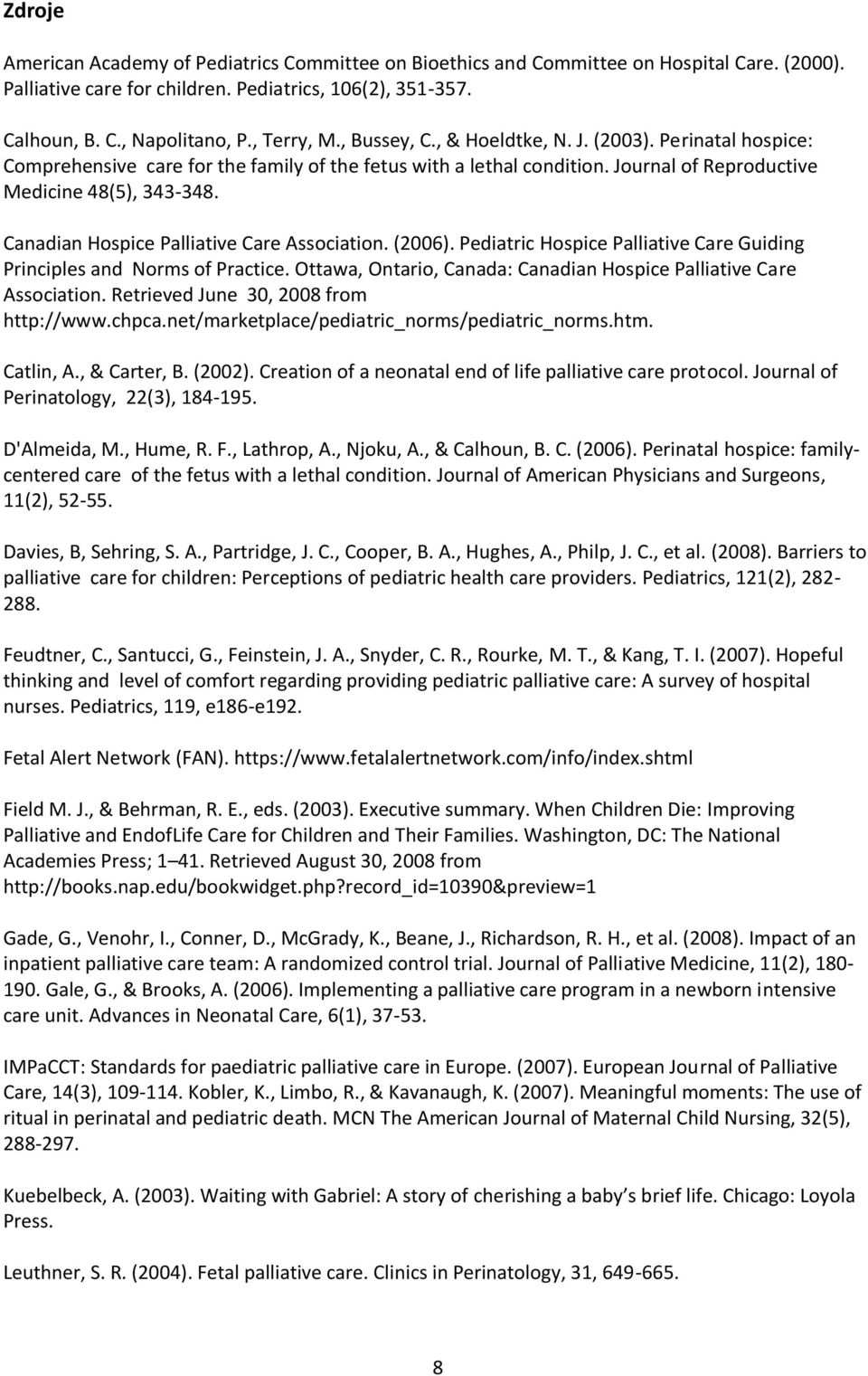 Canadian Hospice Palliative Care Association. (2006). Pediatric Hospice Palliative Care Guiding Principles and Norms of Practice. Ottawa, Ontario, Canada: Canadian Hospice Palliative Care Association.