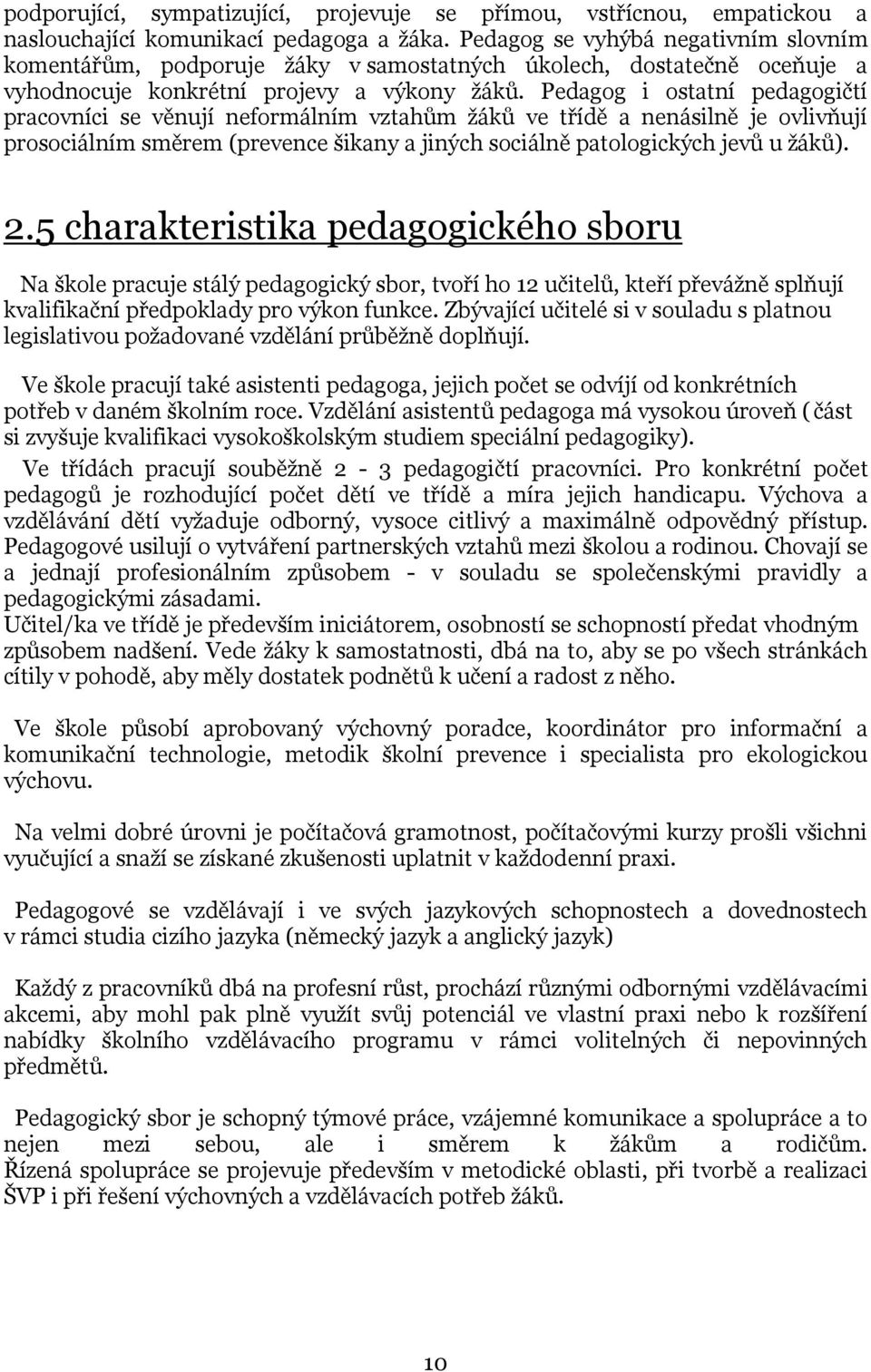 Pedagog i ostatní pedagogičtí pracovníci se věnují neformálním vztahům žáků ve třídě a nenásilně je ovlivňují prosociálním směrem (prevence šikany a jiných sociálně patologických jevů u žáků). 2.