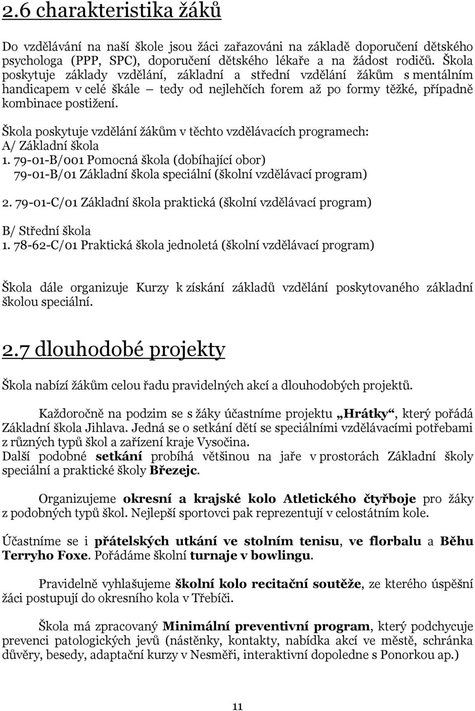 Škola poskytuje vzdělání žákům v těchto vzdělávacích programech: A/ Základní škola 1. 79-01-B/001 Pomocná škola (dobíhající obor) 79-01-B/01 Základní škola speciální (školní vzdělávací program) 2.