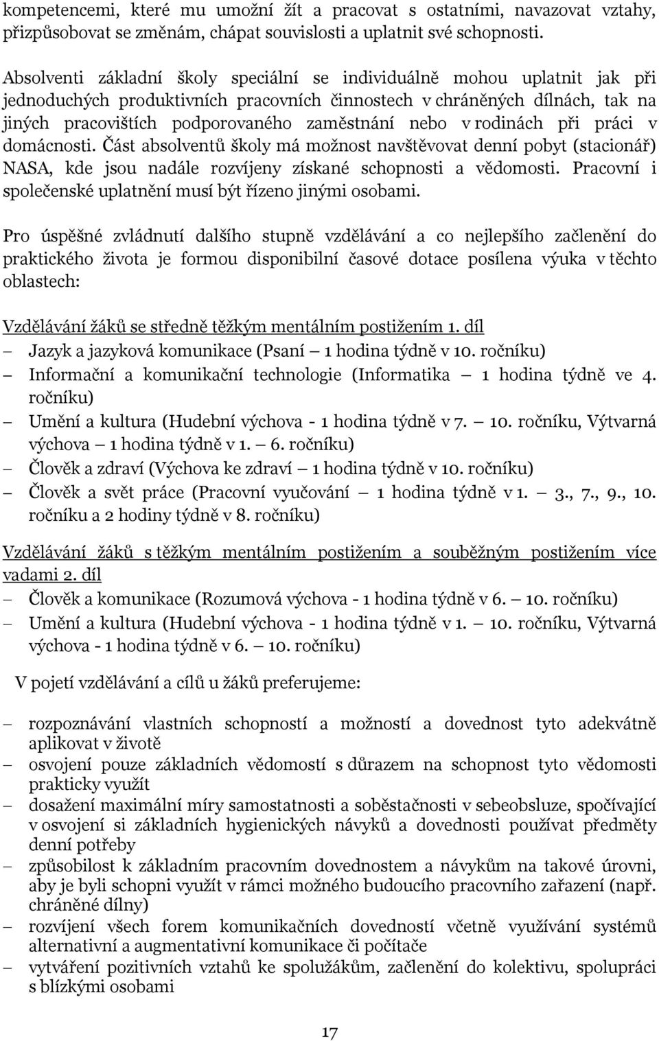 nebo v rodinách při práci v domácnosti. Část absolventů školy má možnost navštěvovat denní pobyt (stacionář) NASA, kde jsou nadále rozvíjeny získané schopnosti a vědomosti.