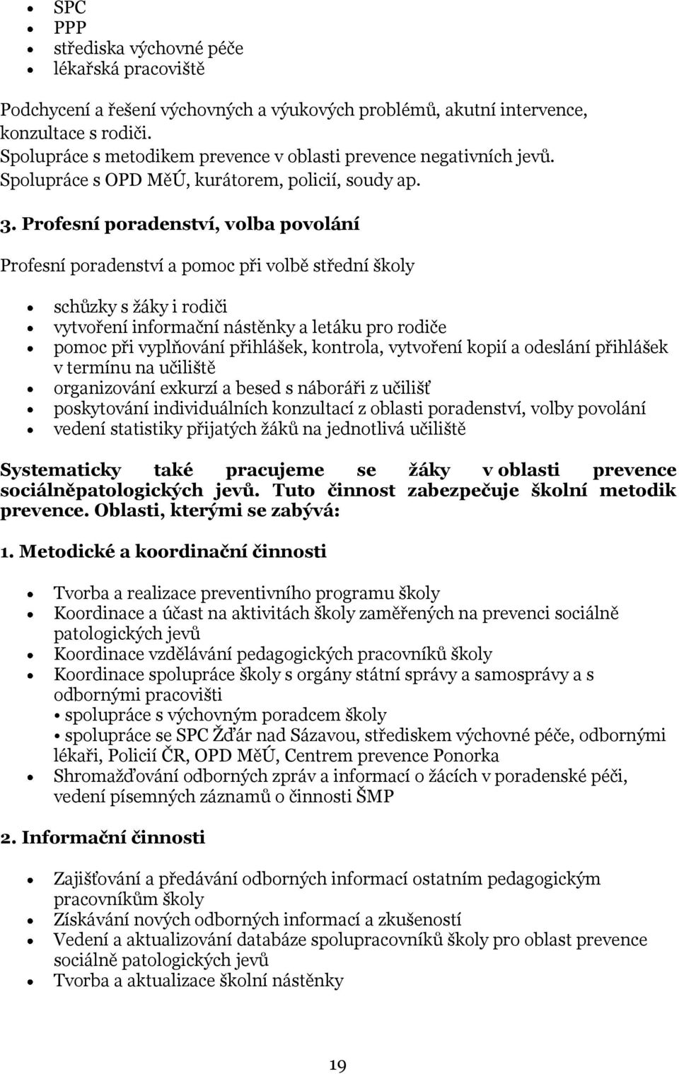 Profesní poradenství, volba povolání Profesní poradenství a pomoc při volbě střední školy schůzky s žáky i rodiči vytvoření informační nástěnky a letáku pro rodiče pomoc při vyplňování přihlášek,