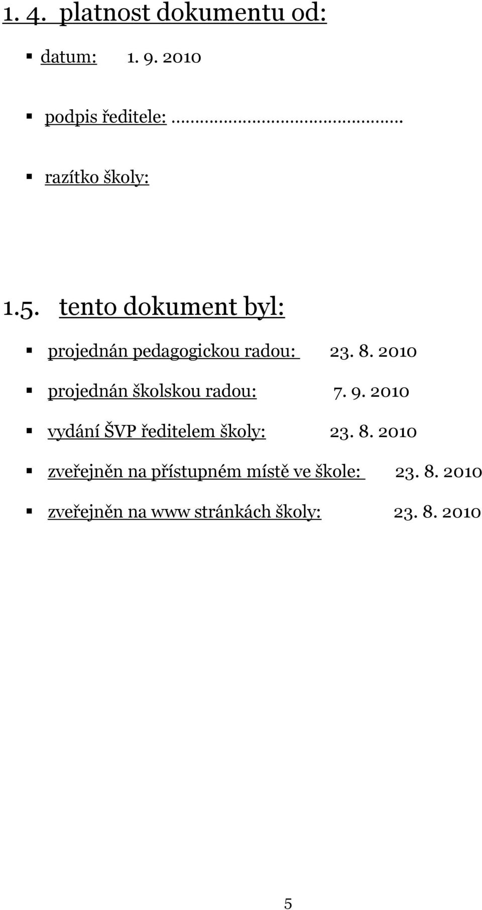 2010 projednán školskou radou: 7. 9. 2010 vydání ŠVP ředitelem školy: 23. 8.