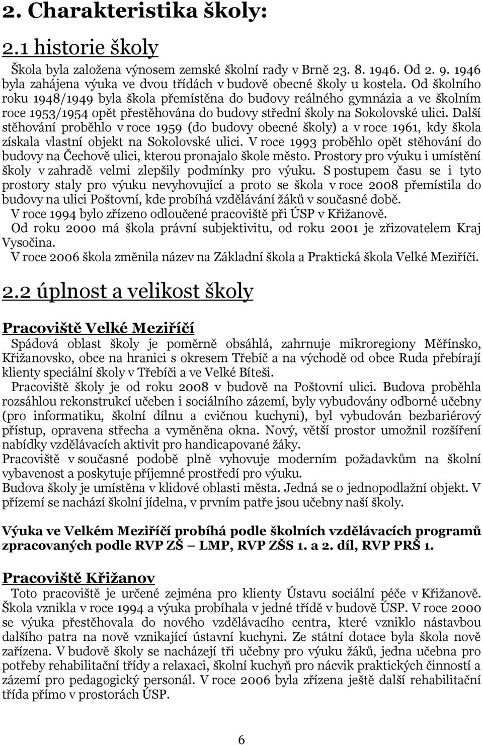 Další stěhování proběhlo v roce 1959 (do budovy obecné školy) a v roce 1961, kdy škola získala vlastní objekt na Sokolovské ulici.