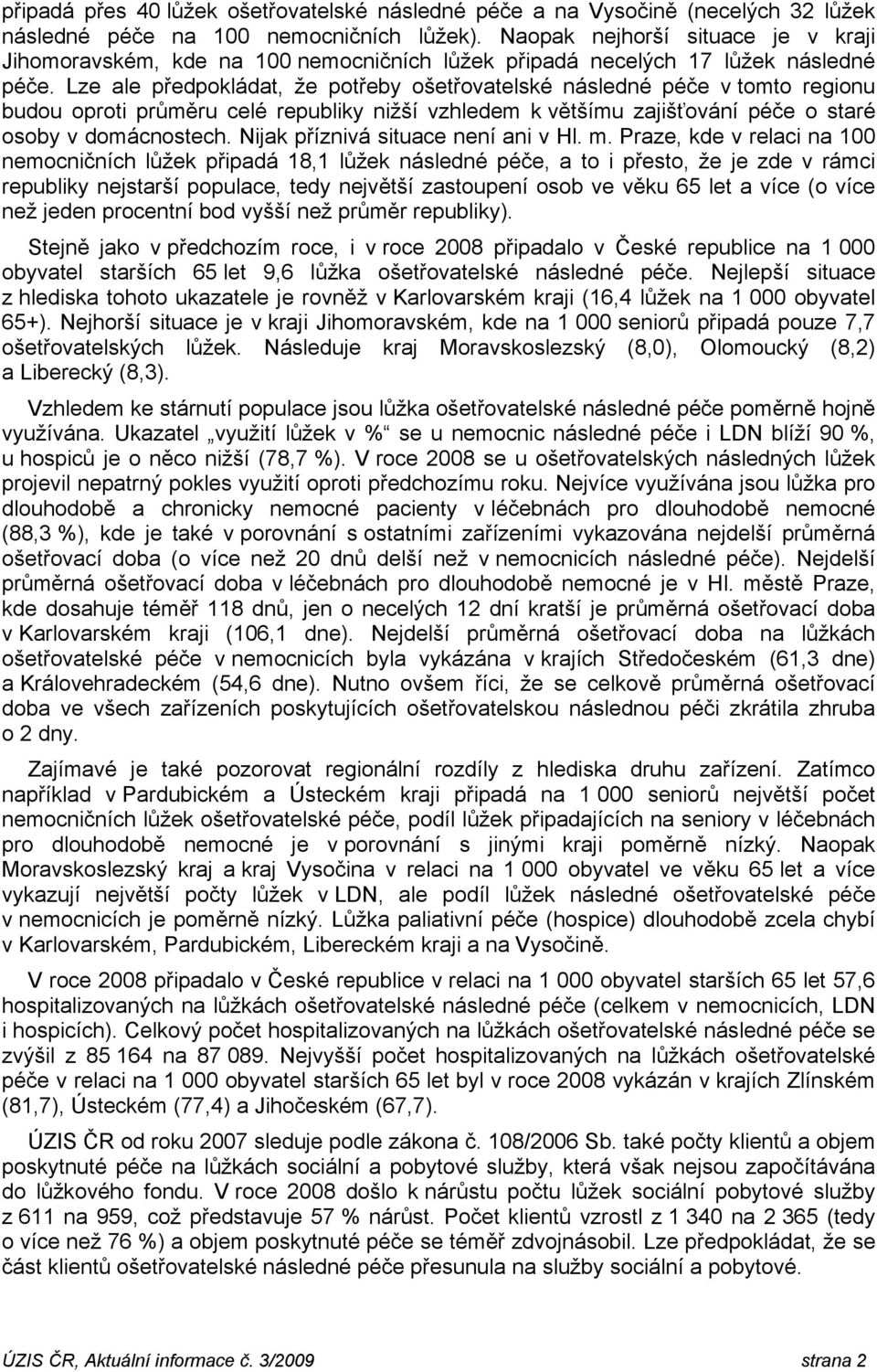 Lze ale předpokládat, že potřeby ošetřovatelské následné péče v tomto regionu budou oproti průměru celé republiky nižší vzhledem k většímu zajišťování péče o staré osoby v domácnostech.
