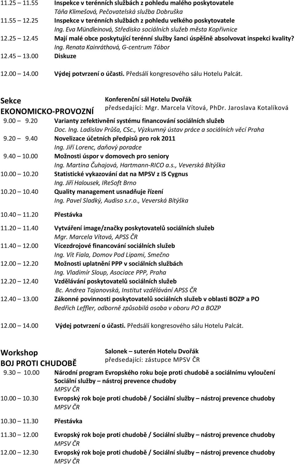 Renata Kainráthová, G-centrum Tábor 12.45 13.00 Diskuze 12.00 14.00 Výdej potvrzení o účasti. Předsálí kongresového sálu Hotelu Palcát.