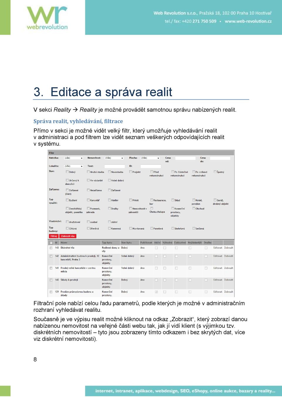 odpovídajících realit v systému. Filtrační pole nabízí celou řadu parametrů, podle kterých je možné v administračním rozhraní vyhledávat realitu.