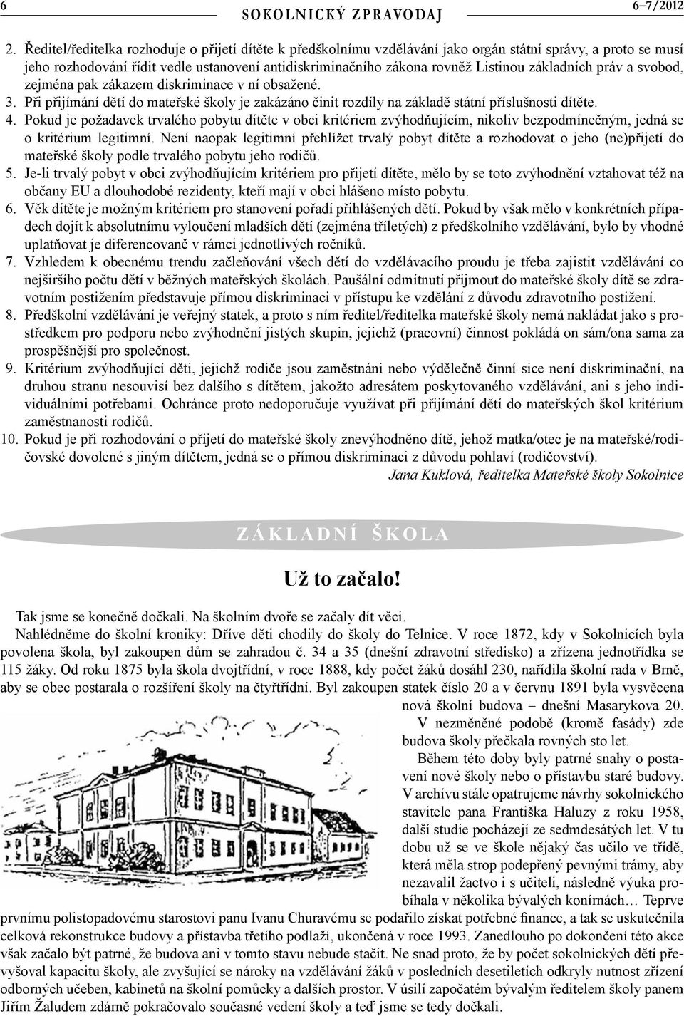 základních práv a svobod, zejména pak zákazem diskriminace v ní obsažené. Při přijímání dětí do mateřské školy je zakázáno činit rozdíly na základě státní příslušnosti dítěte.