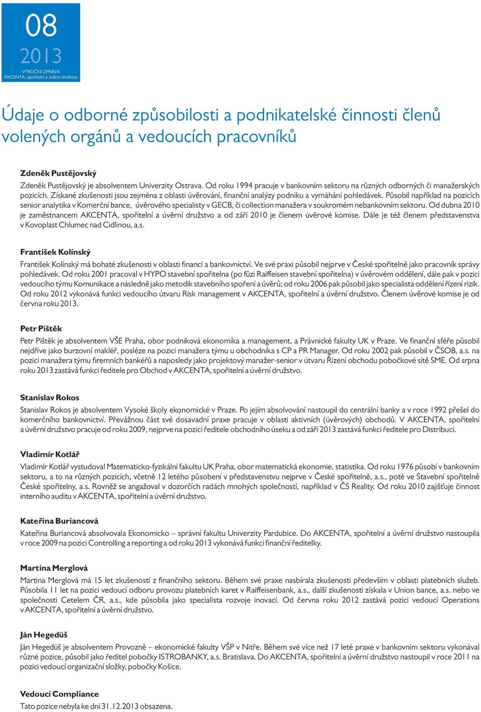 Působil například na pozicích senior analytika v Komerční bance, úvěrového specialisty v GECB, či collection manažera v soukromém nebankovním sektoru.