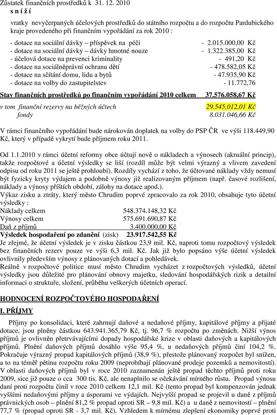 na péči - 2.015.000,00 Kč - dotace na sociální dávky dávky hmotné nouze - 1.322.385,00 Kč - účelová dotace na prevenci kriminality - 491,20 Kč - dotace na sociálněprávní ochranu dětí - 478.