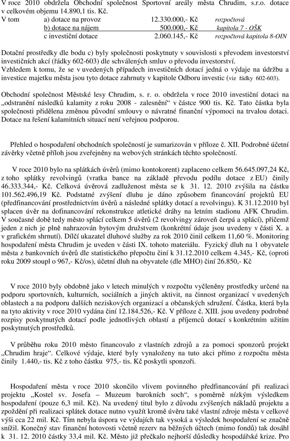 145,- Kč rozpočtová kapitola 8-OIN Dotační prostředky dle bodu c) byly společnosti poskytnuty v souvislosti s převodem investorství investičních akcí (řádky 602-603) dle schválených smluv o převodu