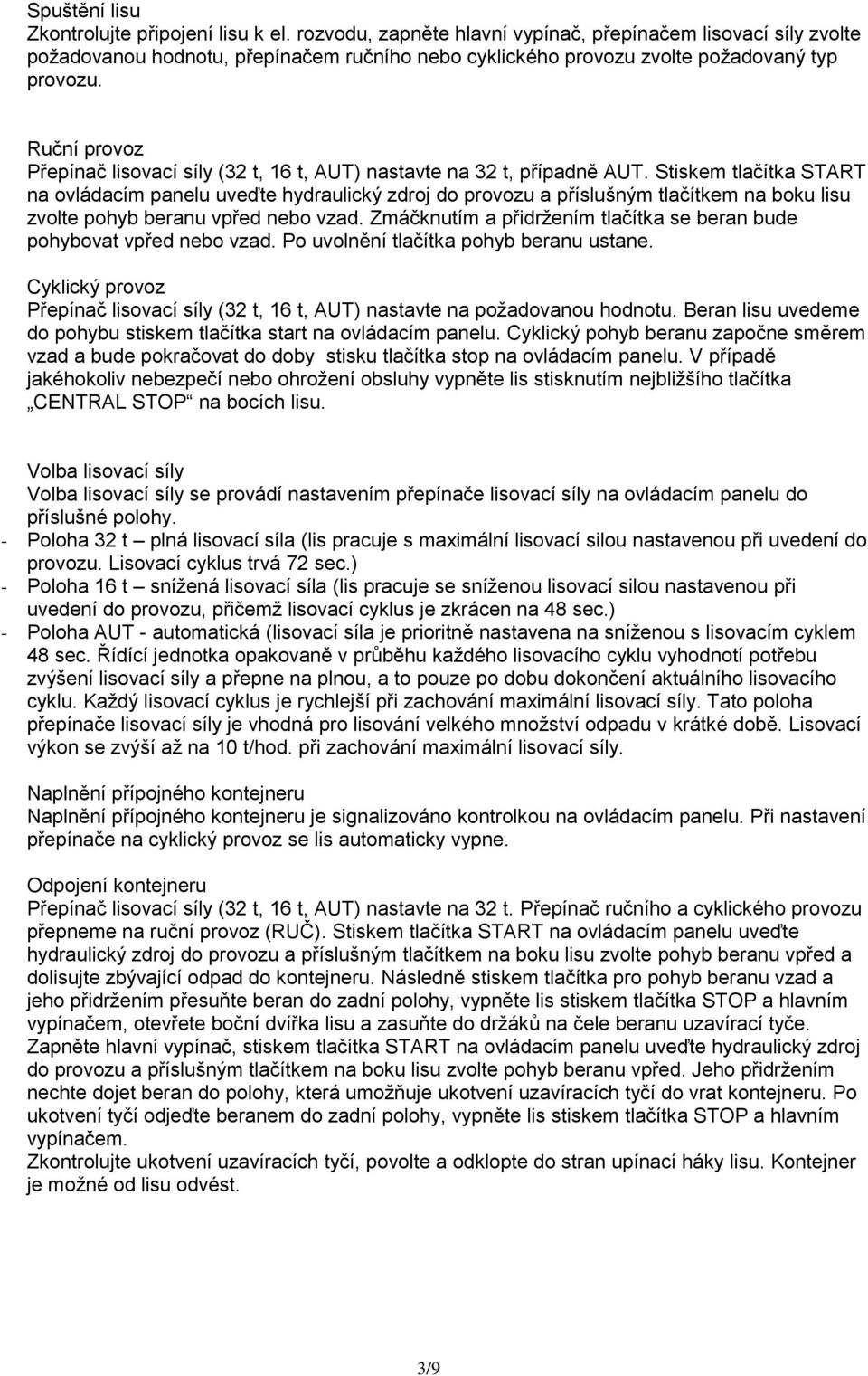 Ruční provoz Přepínač lisovací síly (32 t, 16 t, AUT) nastavte na 32 t, případně AUT.