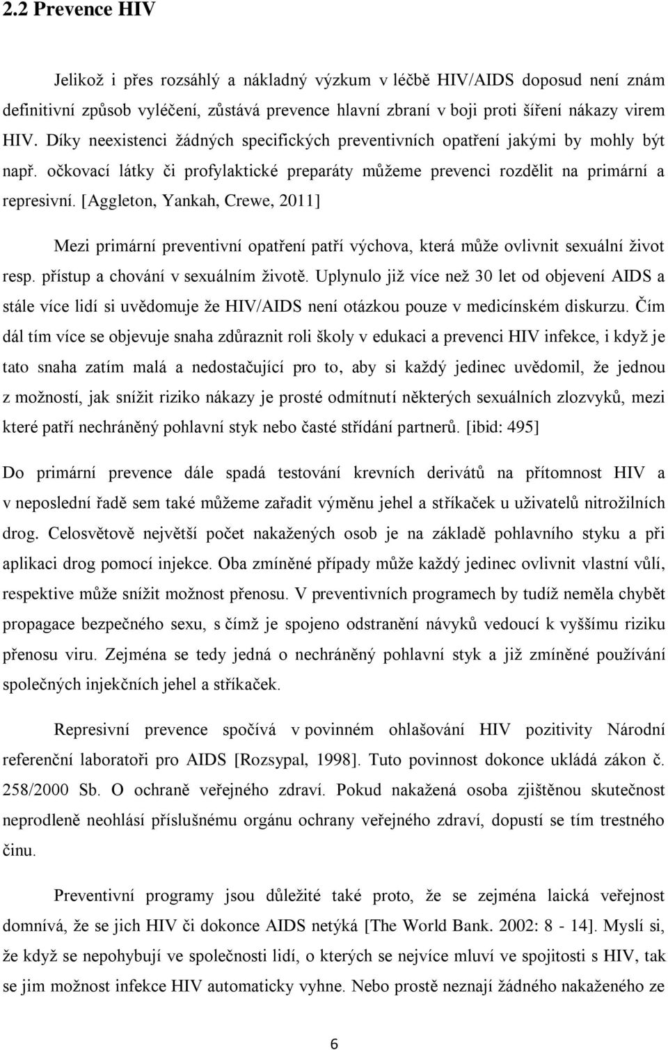 [Aggleton, Yankah, Crewe, 2011] Mezi primární preventivní opatření patří výchova, která může ovlivnit sexuální život resp. přístup a chování v sexuálním životě.