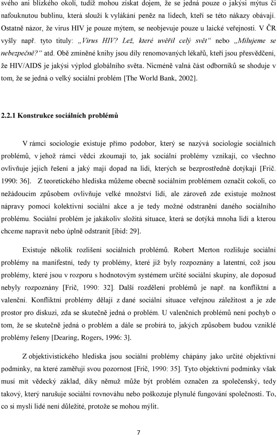 Obě zmíněné knihy jsou díly renomovaných lékařů, kteří jsou přesvědčení, že HIV/AIDS je jakýsi výplod globálního světa.