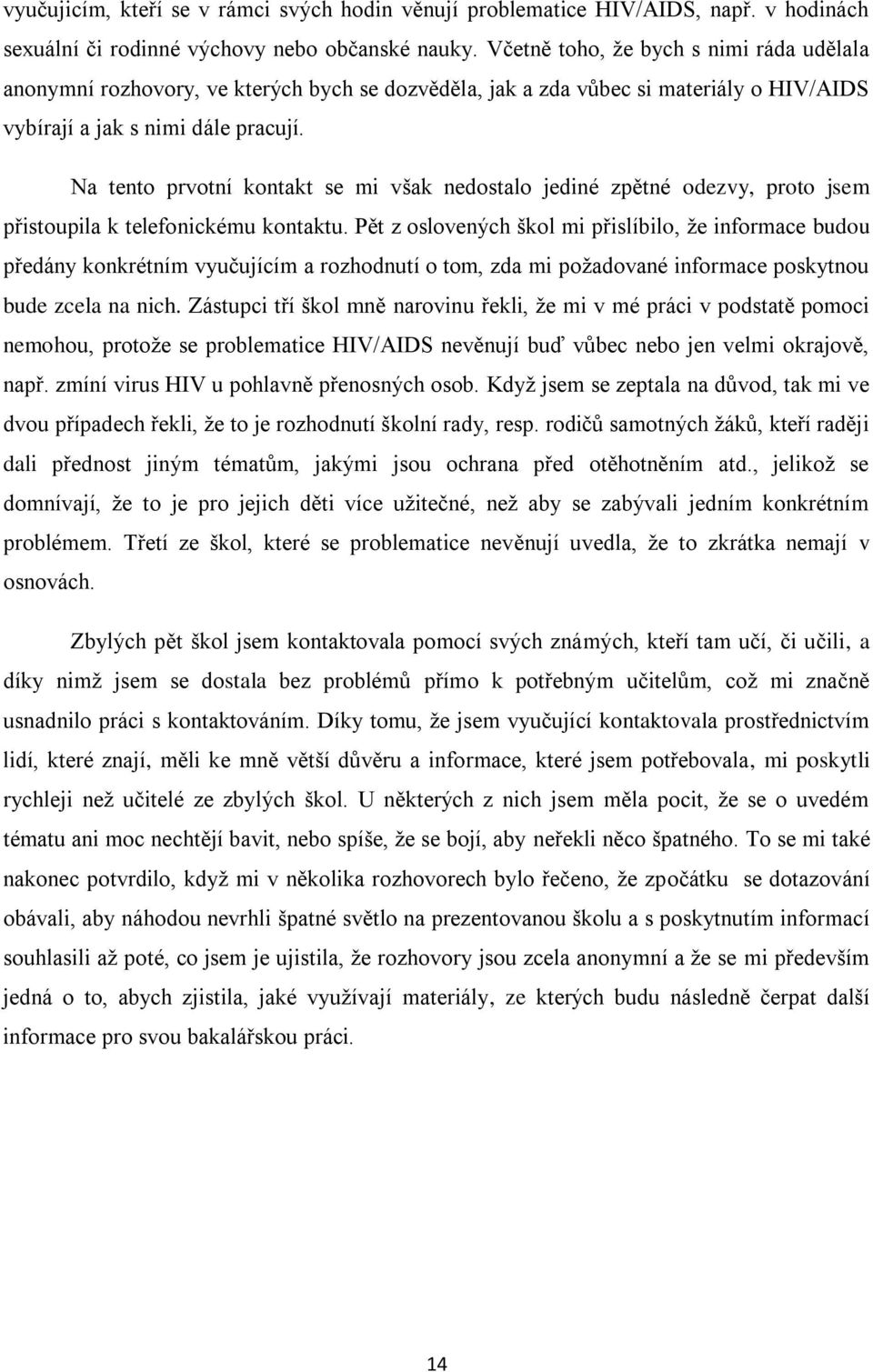 Na tento prvotní kontakt se mi však nedostalo jediné zpětné odezvy, proto jsem přistoupila k telefonickému kontaktu.