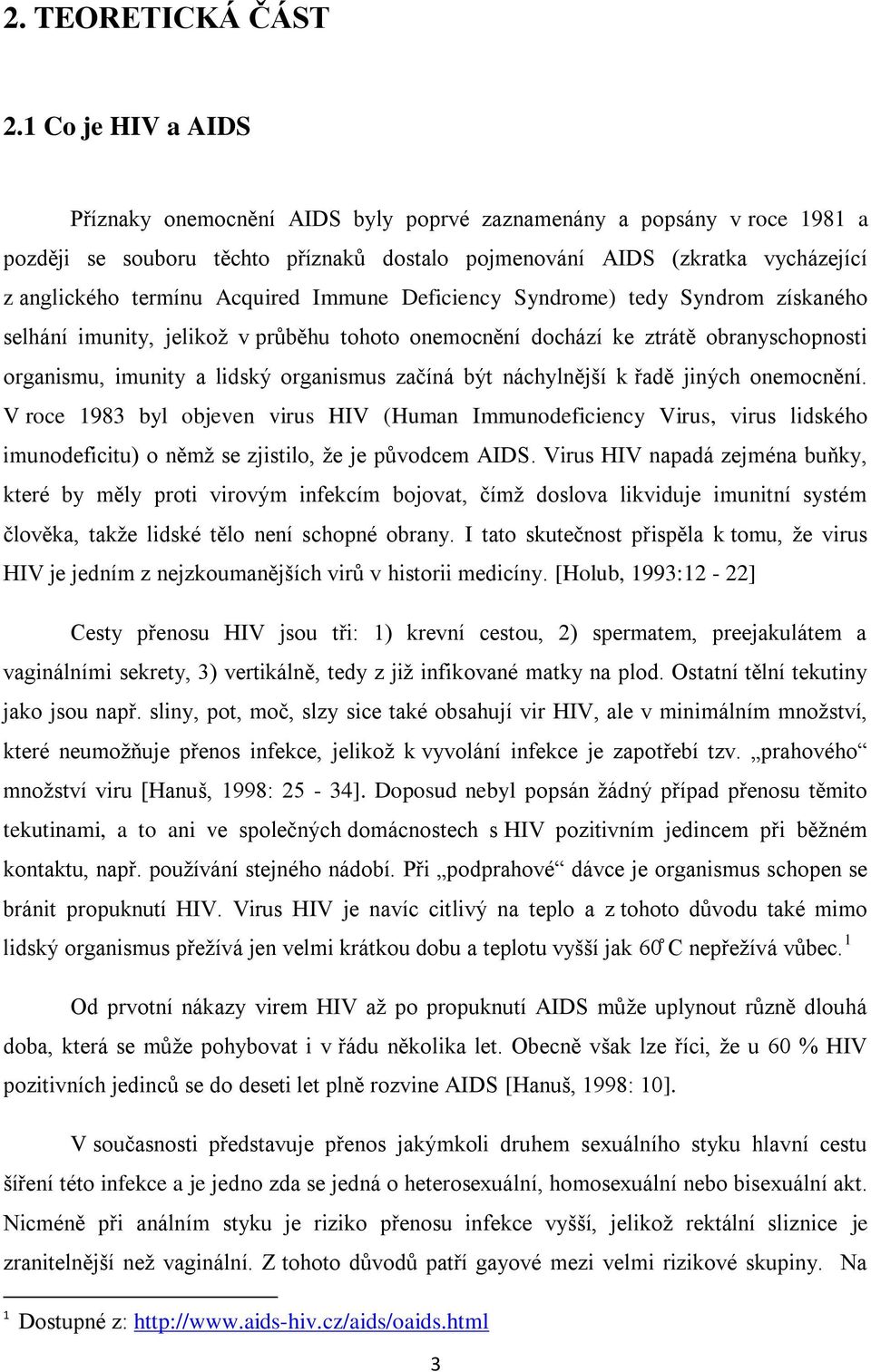 Acquired Immune Deficiency Syndrome) tedy Syndrom získaného selhání imunity, jelikož v průběhu tohoto onemocnění dochází ke ztrátě obranyschopnosti organismu, imunity a lidský organismus začíná být