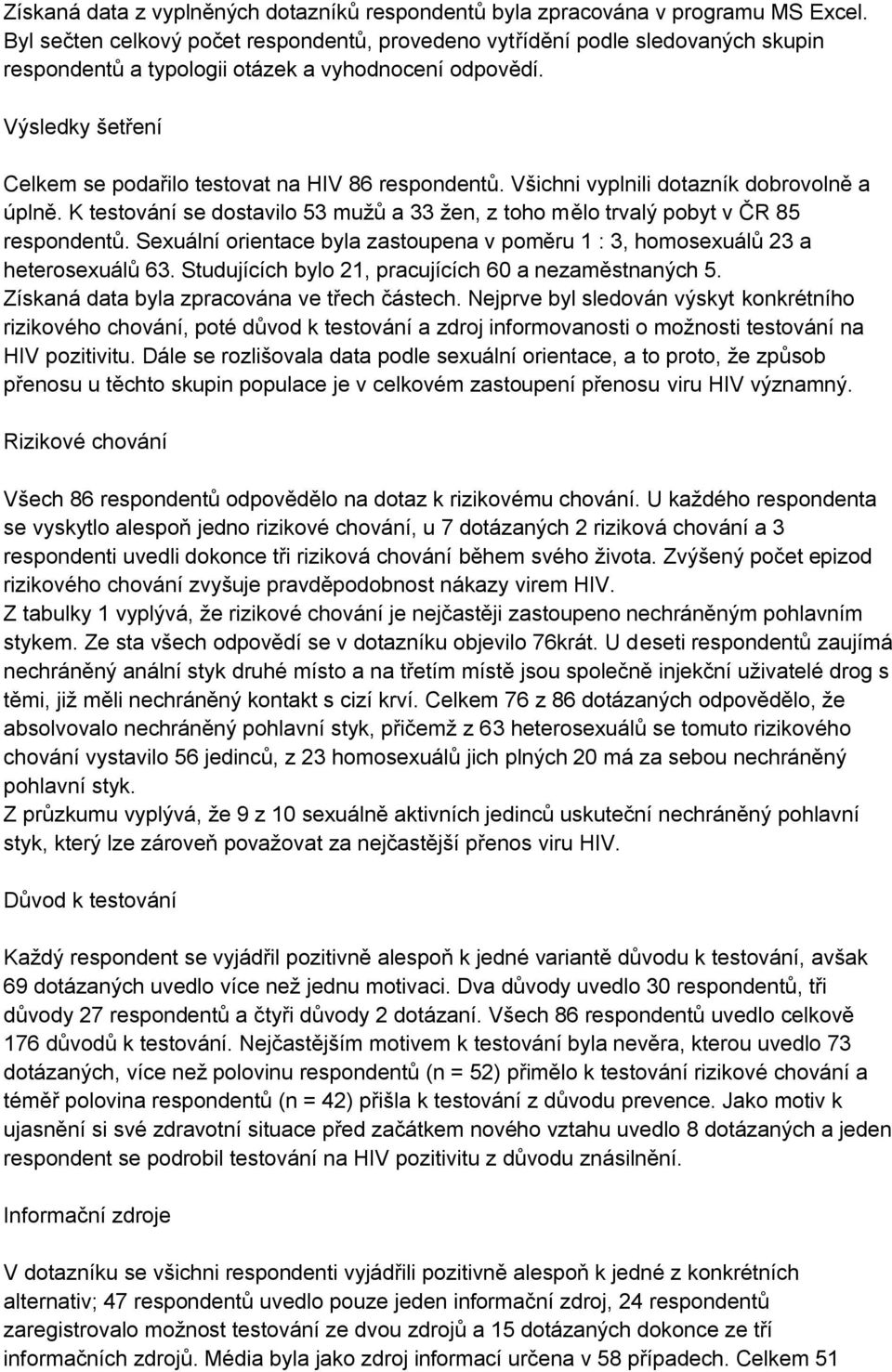 Výsledky šetření Celkem se podařilo testovat na HIV 86 respondentů. Všichni vyplnili dotazník dobrovolně a úplně.