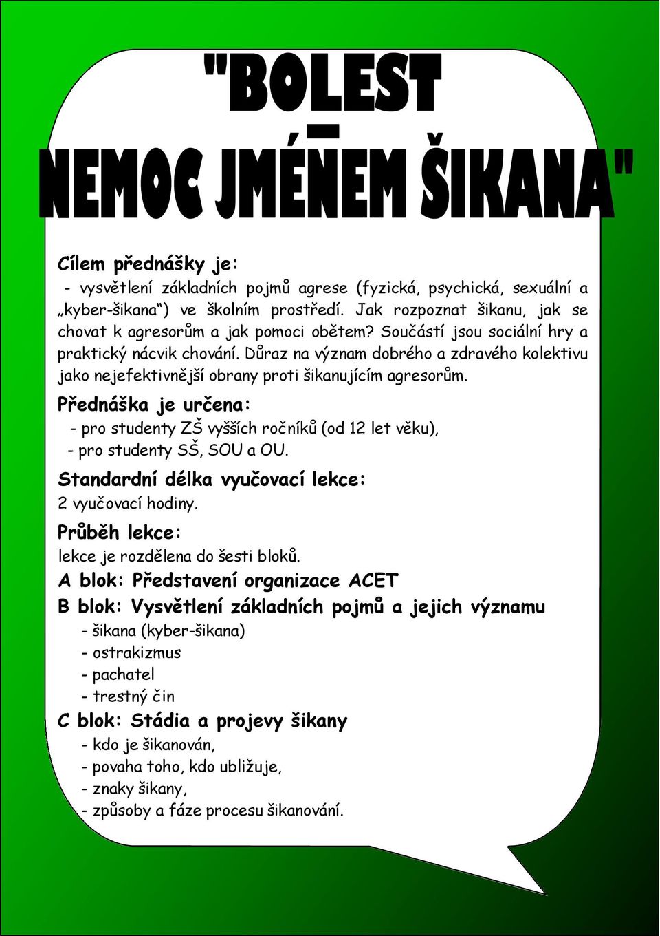 Přednáška je určena: - pro studenty ZŠ vyšších ročníků (od 12 let věku), - pro studenty SŠ, SOU a OU. Standardní délka vyučovací lekce: 2 vyučovací hodiny.