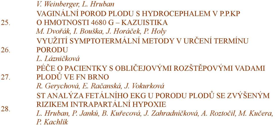 Lázničková PÉČE O PACIENTKY S OBLIČEJOVÝMI ROZŠTĚPOVÝMI VADAMI PLODŮ VE FN BRNO R. Gerychová, E. Račanská, J.