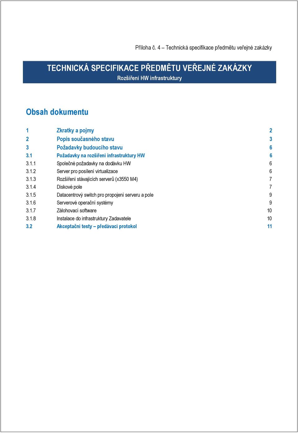 2 Popis současného stavu 3 3 Požadavky budoucího stavu 6 3.1 Požadavky na rozšíření infrastruktury HW 6 3.1.1 Společné požadavky na dodávku HW 6 3.1.2 Server pro posílení virtualizace 6 3.