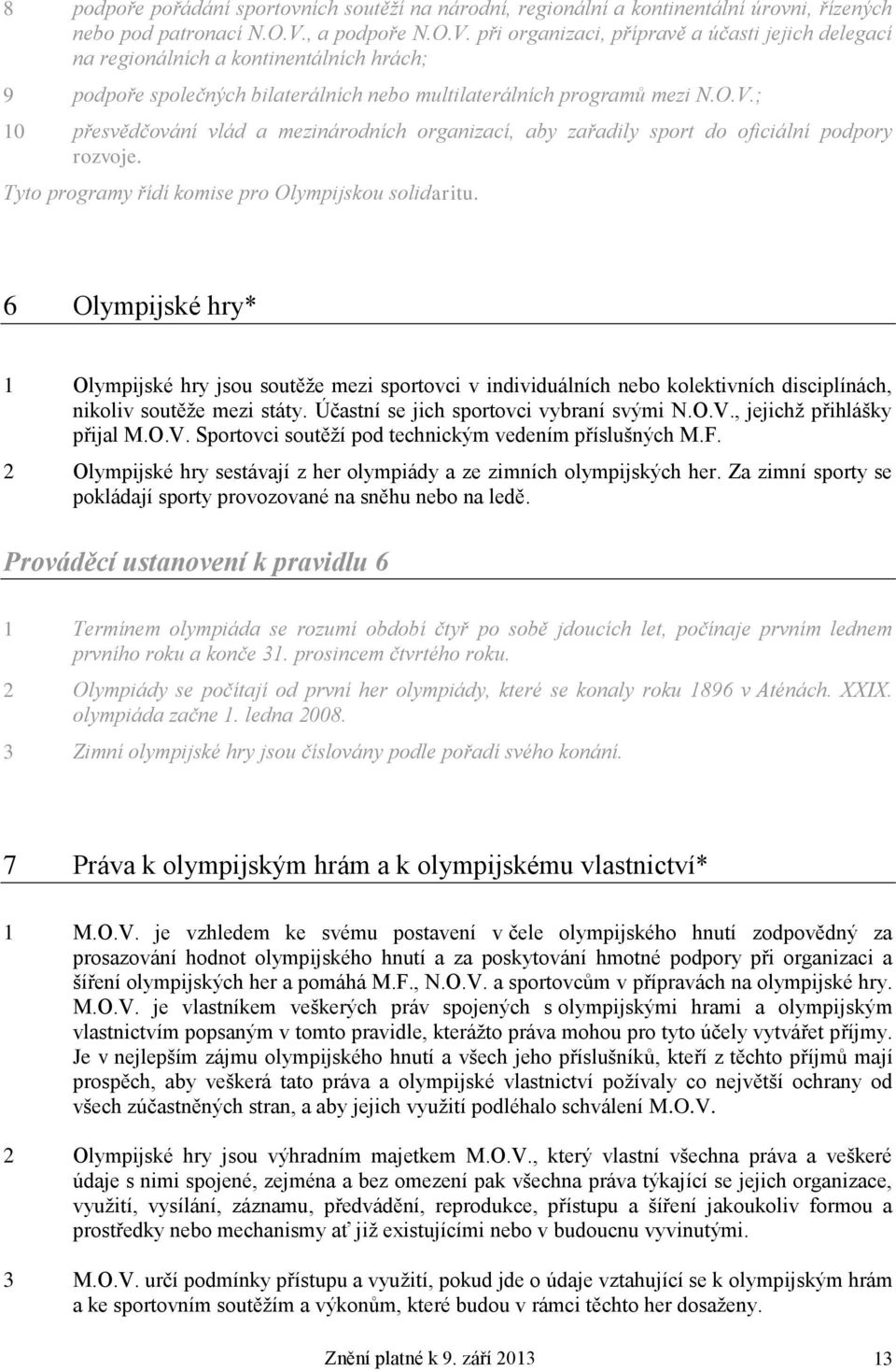 Tyto programy řídí komise pro Olympijskou solidaritu. 6 Olympijské hry* 1 Olympijské hry jsou soutěže mezi sportovci v individuálních nebo kolektivních disciplínách, nikoliv soutěže mezi státy.