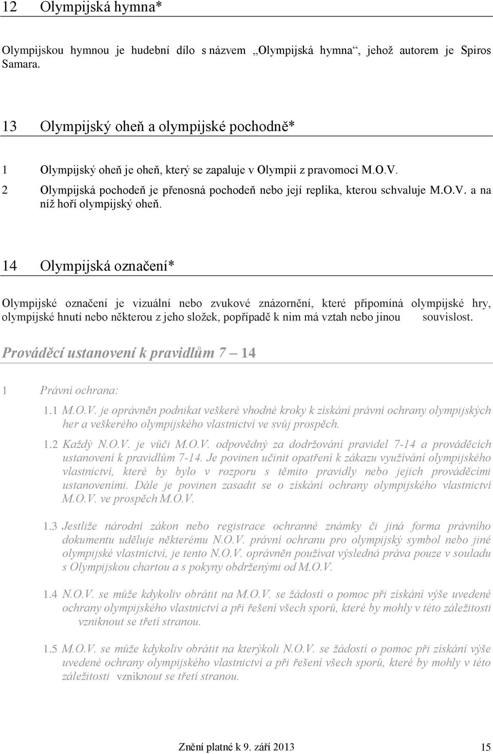 14 Olympijská označení* Olympijské označení je vizuální nebo zvukové znázornění, které připomíná olympijské hry, olympijské hnutí nebo některou z jeho složek, popřípadě k nim má vztah nebo jinou