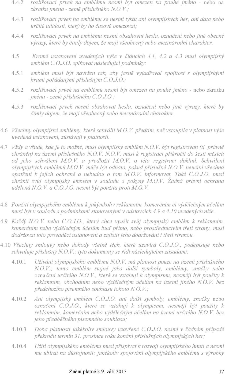 5 Kromě ustanovení uvedených výše v článcích 4.1, 4.2 a 4.3 musí olympijský emblém C.O.J.O. splňovat následující podmínky: 4.5.1 emblém musí být navržen tak, aby jasně vyjadřoval spojitost s olympijskými hrami pořádanými příslušným C.