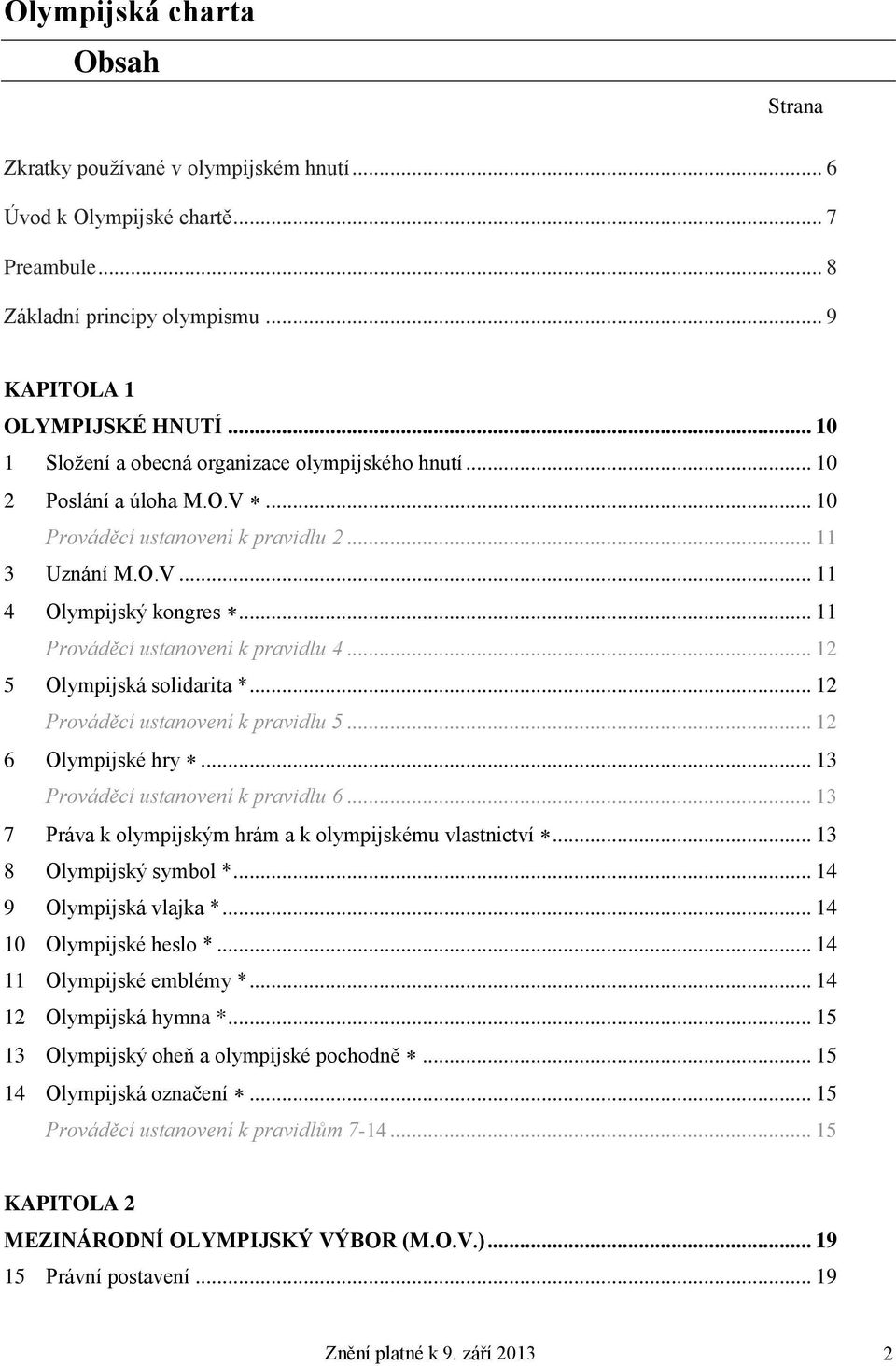 .. 11 Prováděcí ustanovení k pravidlu 4... 12 5 Olympijská solidarita *... 12 Prováděcí ustanovení k pravidlu 5... 12 6 Olympijské hry... 13 Prováděcí ustanovení k pravidlu 6.