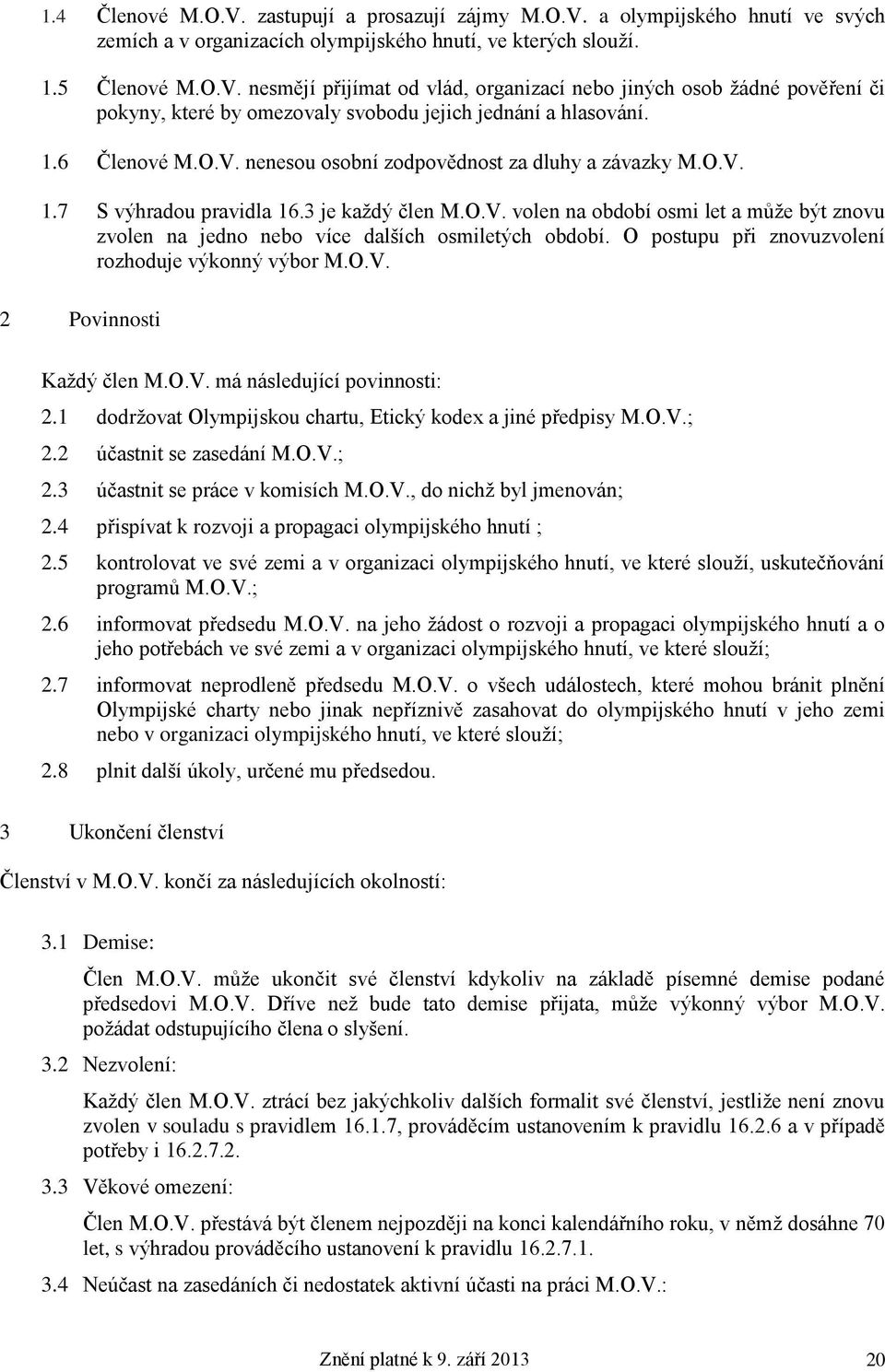 O postupu při znovuzvolení rozhoduje výkonný výbor M.O.V. 2 Povinnosti Každý člen M.O.V. má následující povinnosti: 2.1 dodržovat Olympijskou chartu, Etický kodex a jiné předpisy M.O.V.; 2.