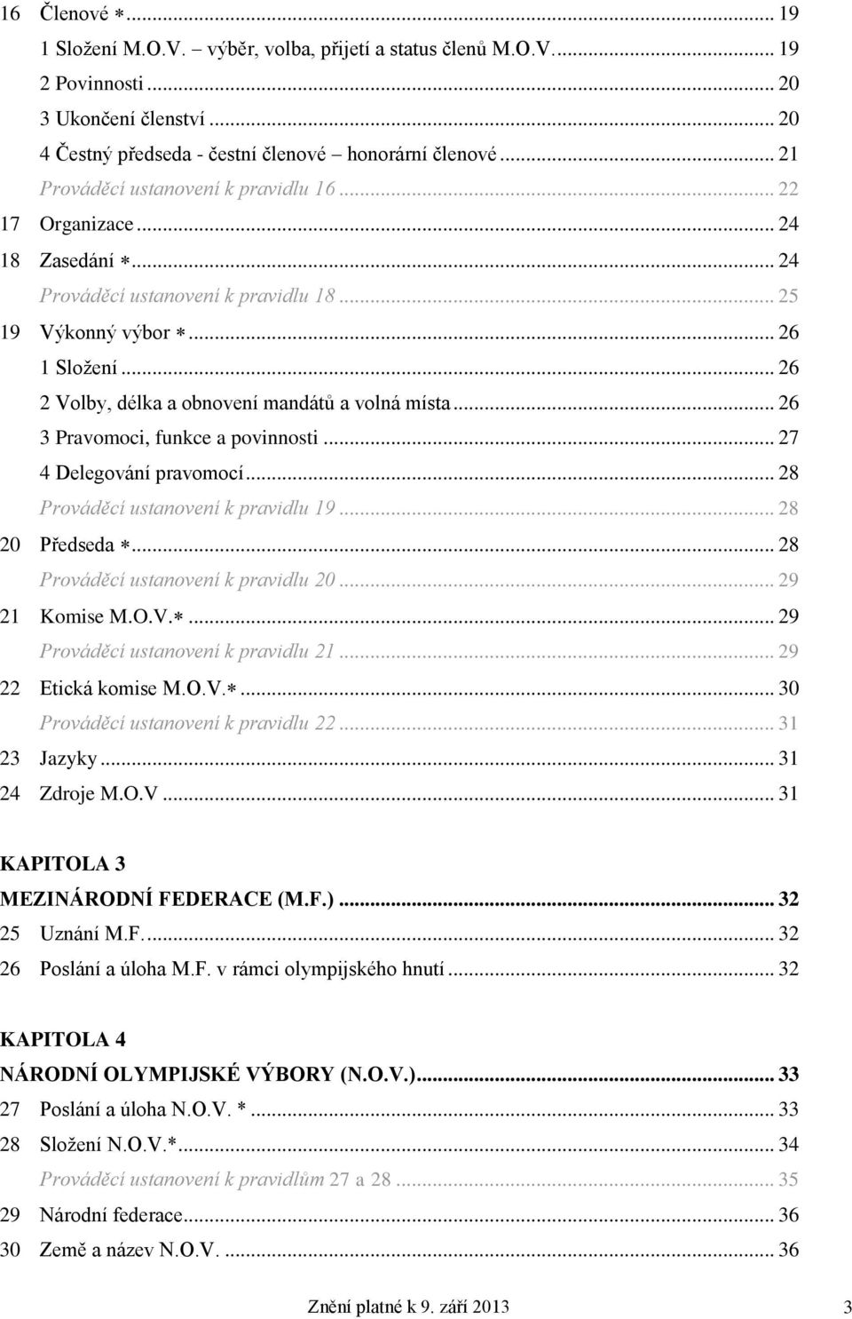 .. 26 2 Volby, délka a obnovení mandátů a volná místa... 26 3 Pravomoci, funkce a povinnosti... 27 4 Delegování pravomocí... 28 Prováděcí ustanovení k pravidlu 19... 28 20 Předseda.