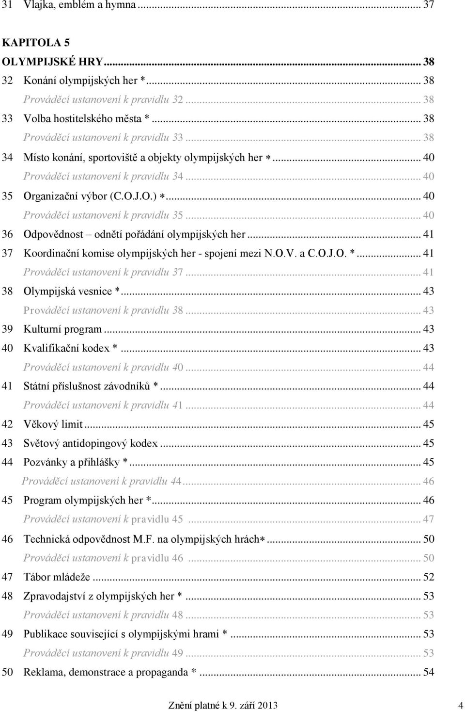 .. 40 Prováděcí ustanovení k pravidlu 35... 40 36 Odpovědnost odnětí pořádání olympijských her... 41 37 Koordinační komise olympijských her - spojení mezi N.O.V. a C.O.J.O. *.