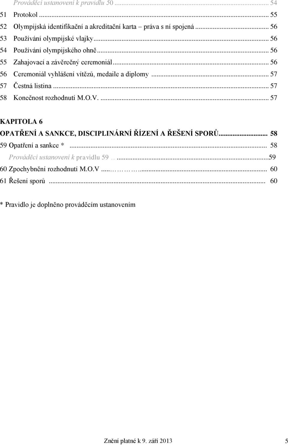 .. 57 58 Konečnost rozhodnutí M.O.V.... 57 KAPITOLA 6 OPATŘENÍ A SANKCE, DISCIPLINÁRNÍ ŘÍZENÍ A ŘEŠENÍ SPORŮ... 58 59 Opatření a sankce *.