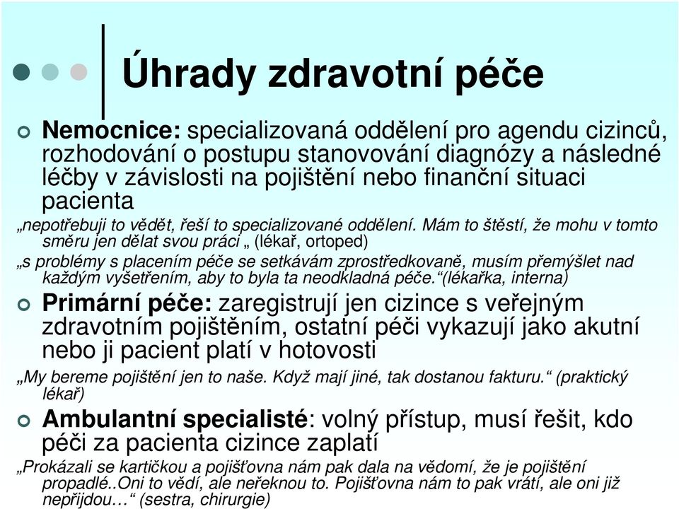 Mám to štěstí, že mohu v tomto směru jen dělat svou práci (lékař, ortoped) s problémy s placením péče se setkávám zprostředkovaně, musím přemýšlet nad každým vyšetřením, aby to byla ta neodkladná