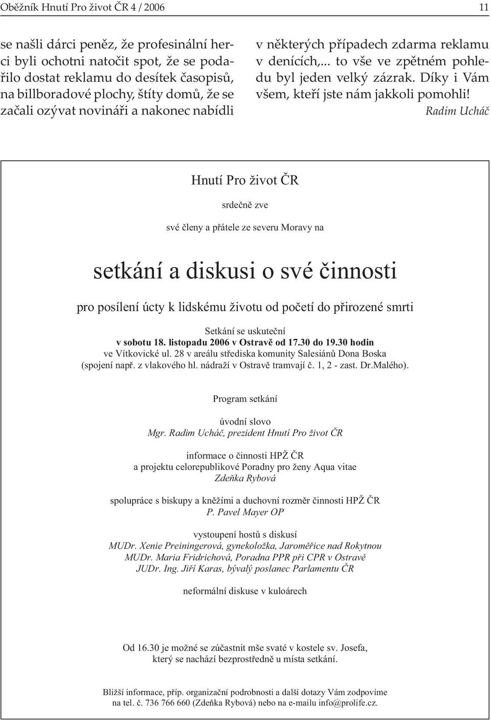 Radim Ucháč Hnutí Pro život R srde n zve své leny a p átele ze severu Moravy na setkání a diskusi o své innosti pro posílení úcty k lidskému životu od po etí do p irozené smrti Setkání se uskute ní v