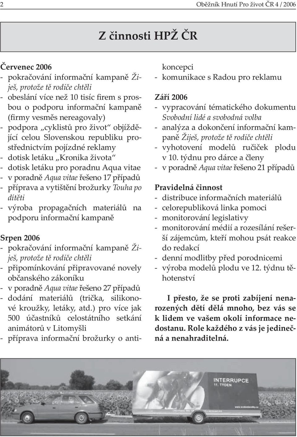 poradnu Aqua vitae - v poradně Aqua vitae řešeno 17 případů - příprava a vytištění brožurky Touha po dítěti - výroba propagačních materiálů na podporu informační kampaně Srpen 2006 - pokračování