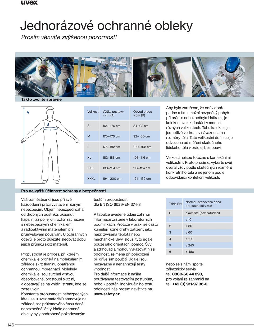 194 200 cm 124 132 cm Aby bylo zaručeno, že oděv dobře padne a tím umožní bezpečný pohyb při práci s nebezpečnými látkami, je kolekce uvex k dostání v mnoha různých velikostech.