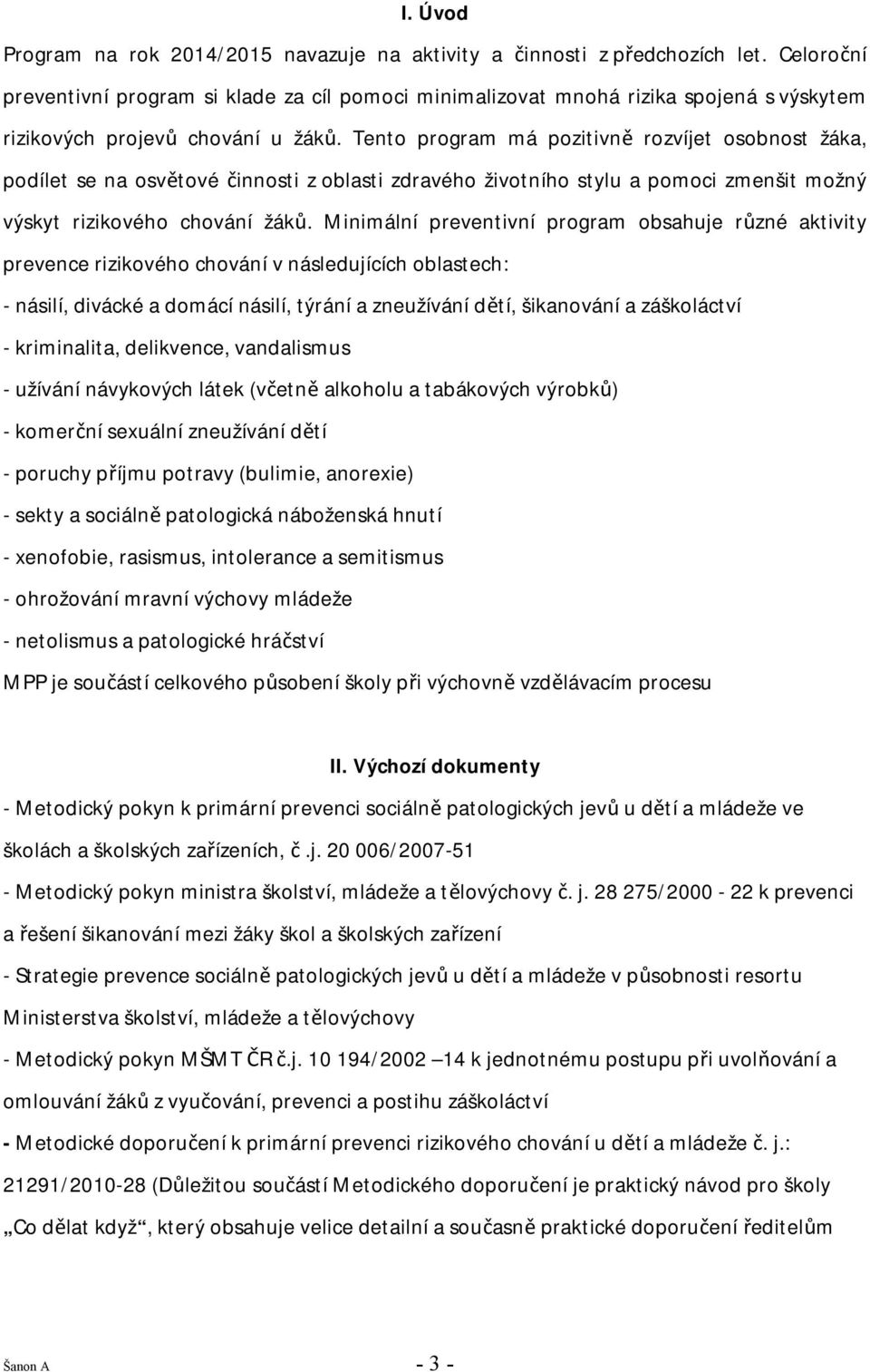 Tento program má pozitivně rozvíjet osobnost žáka, podílet se na osvětové činnosti z oblasti zdravého životního stylu a pomoci zmenšit možný výskyt rizikového chování žáků.