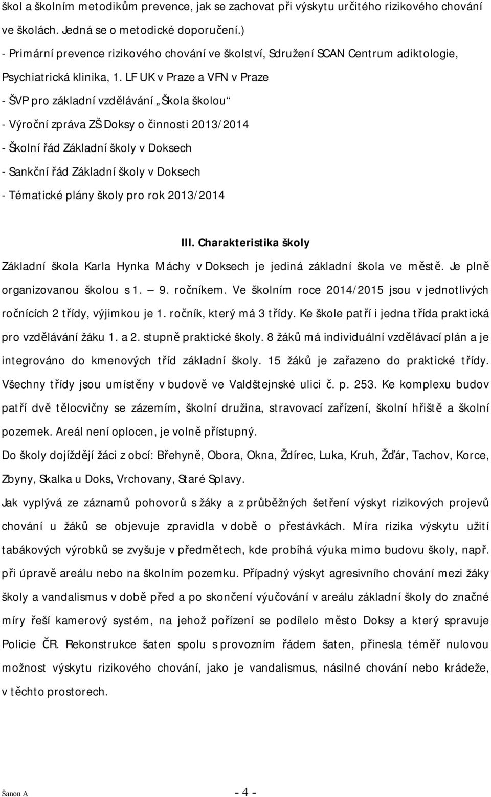 LF UK v Praze a VFN v Praze - ŠVP pro základní vzdělávání Škola školou - Výroční zpráva ZŠ Doksy o činnosti 2013/2014 - Školní řád Základní školy v Doksech - Sankční řád Základní školy v Doksech -