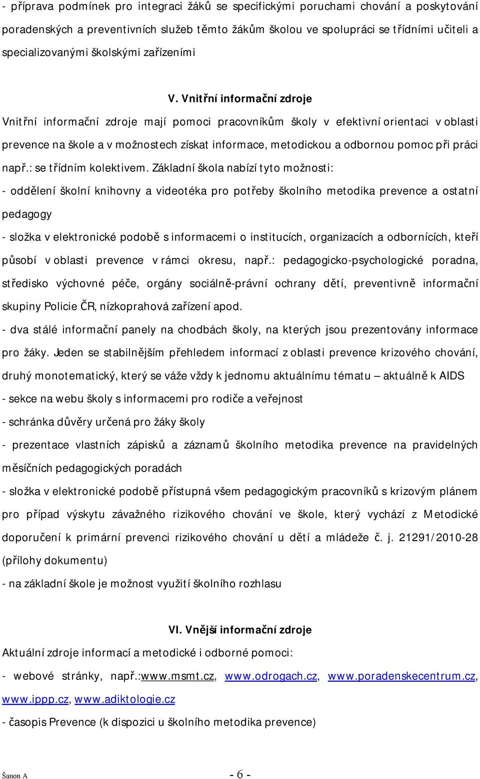 Vnitřní informační zdroje Vnitřní informační zdroje mají pomoci pracovníkům školy v efektivní orientaci v oblasti prevence na škole a v možnostech získat informace, metodickou a odbornou pomoc při