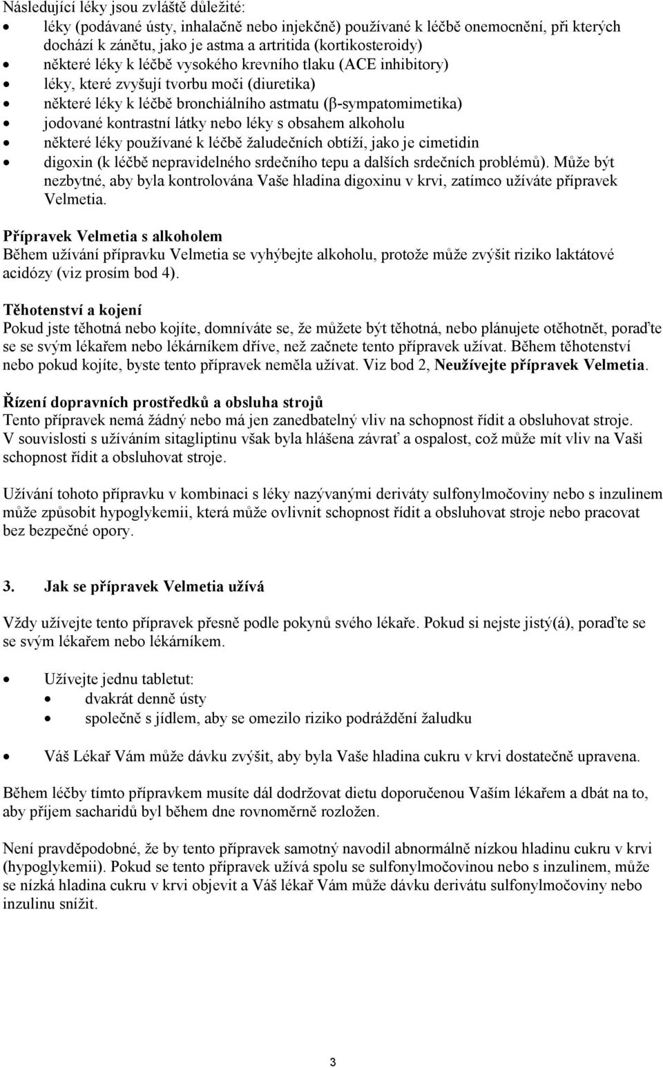 obsahem alkoholu některé léky používané k léčbě žaludečních obtíží, jako je cimetidin digoxin (k léčbě nepravidelného srdečního tepu a dalších srdečních problémů).