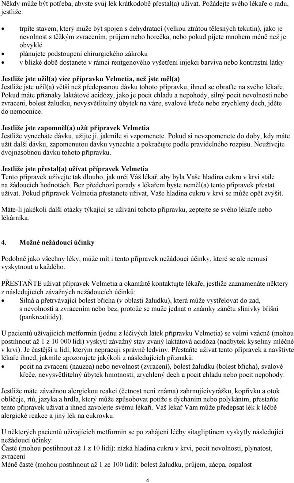 pijete mnohem méně než je obvyklé plánujete podstoupení chirurgického zákroku v blízké době dostanete v rámci rentgenového vyšetření injekci barviva nebo kontrastní látky Jestliže jste užil(a) více