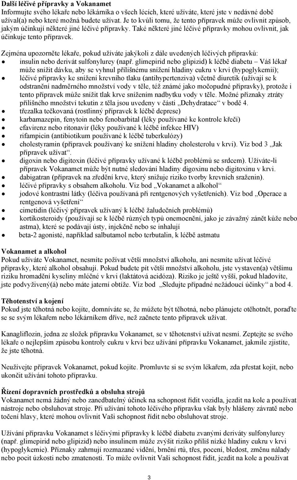 Zejména upozorněte lékaře, pokud užíváte jakýkoli z dále uvedených léčivých přípravků: insulin nebo derivát sulfonylurey (např.