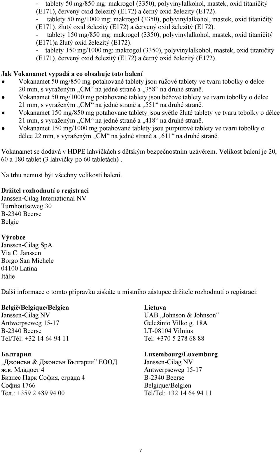 - tablety 150 mg/850 mg: makrogol (3350), polyvinylalkohol, mastek, oxid titaničitý (E171)a žlutý oxid železitý (E172).