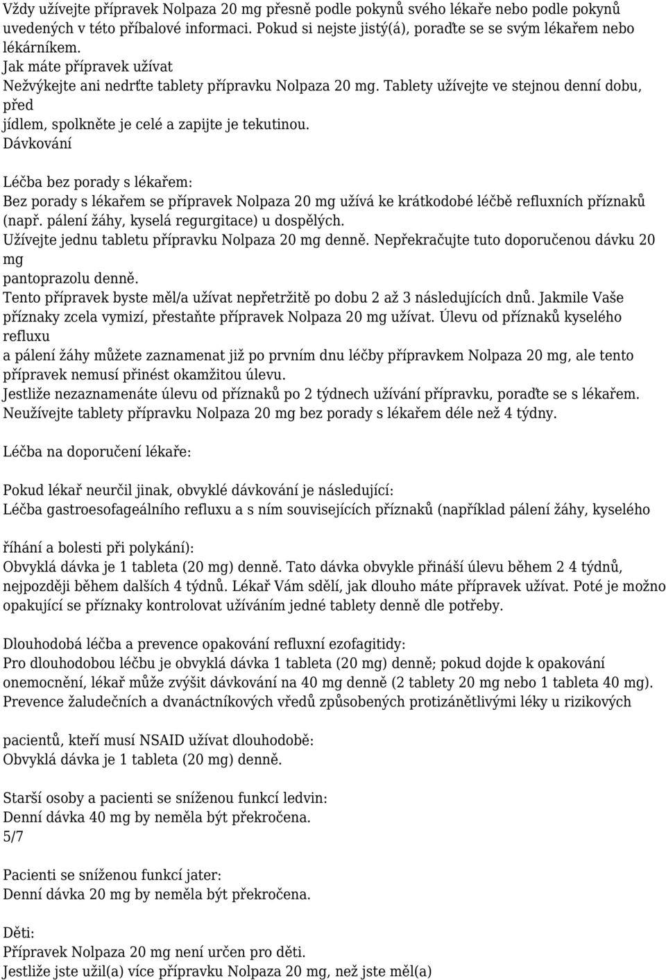 Dávkování Léčba bez porady s lékařem: Bez porady s lékařem se přípravek Nolpaza 20 mg užívá ke krátkodobé léčbě refluxních příznaků (např. pálení žáhy, kyselá regurgitace) u dospělých.