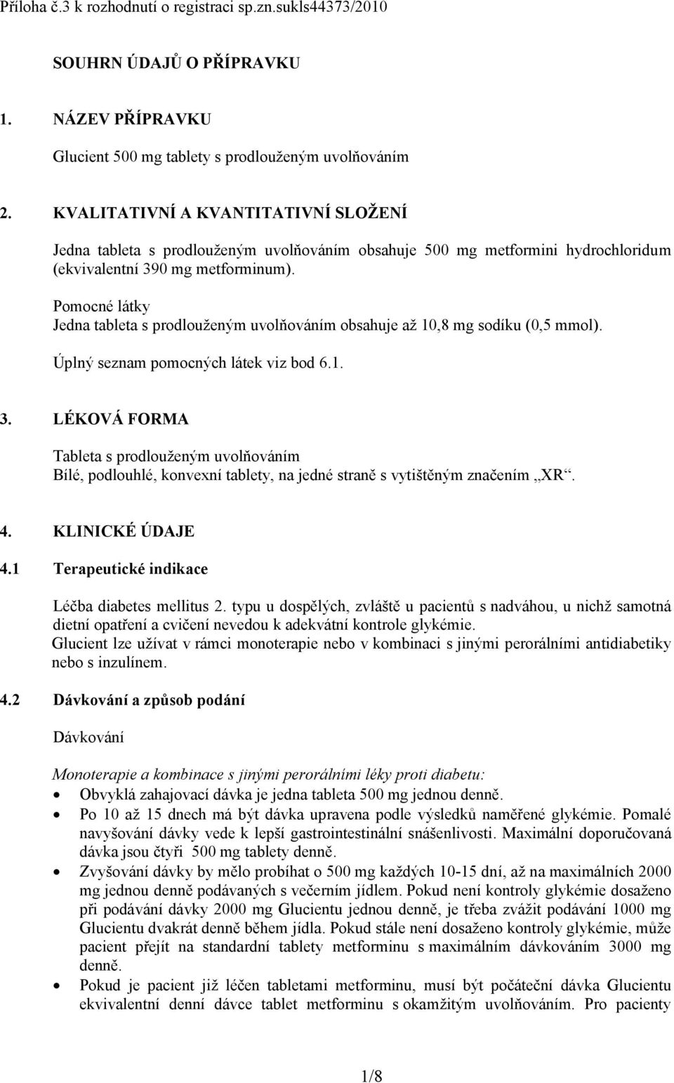 Pomocné látky Jedna tableta s prodlouženým uvolňováním obsahuje až 10,8 mg sodíku (0,5 mmol). Úplný seznam pomocných látek viz bod 6.1. 3.